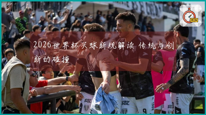 2026世界杯买球新规解读 传统与创新的碰撞