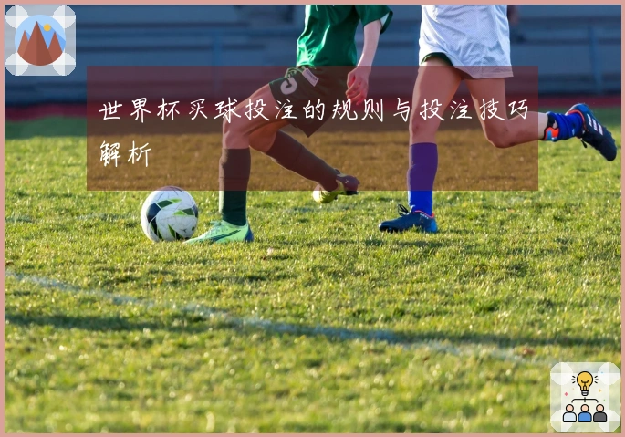 世界杯买球投注的规则与投注技巧解析