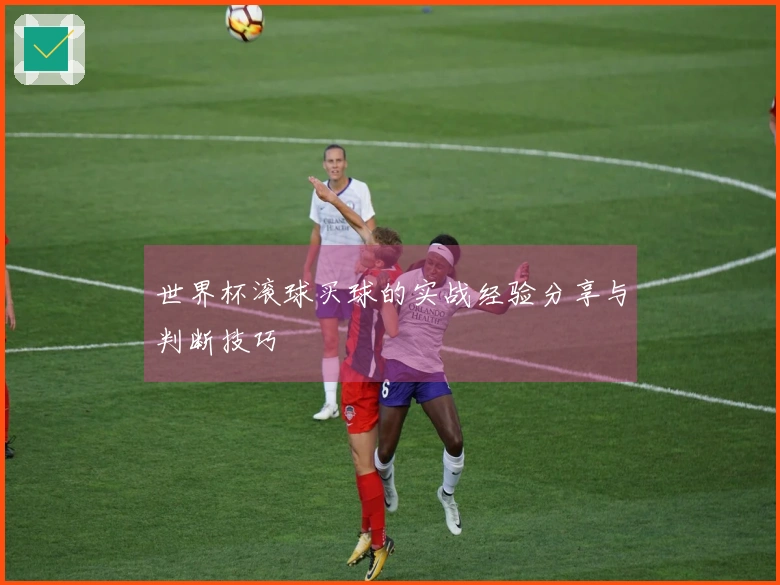 世界杯滚球买球的实战经验分享与判断技巧